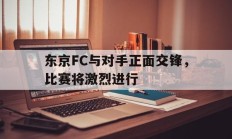 九游娱乐网站-东京FC与对手正面交锋，比赛将激烈进行